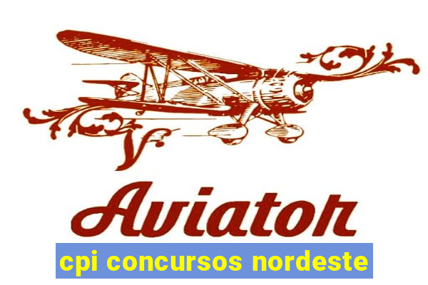 cpi concursos nordeste